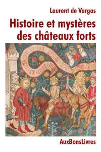 Histoire et mystères des châteaux forts